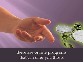 there are online programsthat can offer you those.