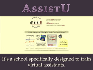 ASSISTUIt’s a school specifically designed to train virtual assistants.
