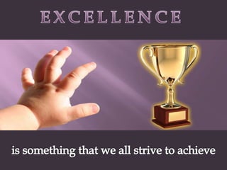 EXCELLENCEis something that we all strive to achieve