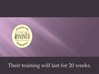Their training will last for 20 weeks.