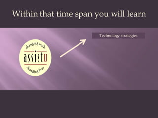 Within that time span you will learnTechnology strategies
