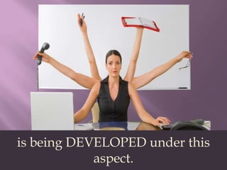 is being DEVELOPED under this aspect.