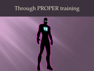 Through PROPER training 