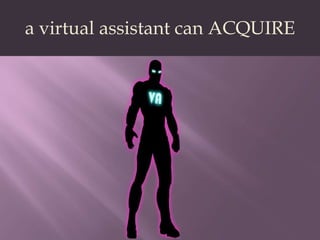 a virtual assistant can ACQUIRE