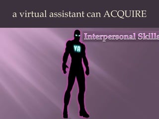 a virtual assistant can ACQUIREInterpersonal Skills