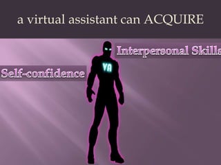 a virtual assistant can ACQUIREInterpersonal SkillsSelf-confidence