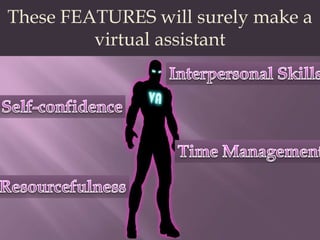 These FEATURES will surely make a virtual assistantInterpersonal SkillsSelf-confidenceTime ManagementResourcefulness