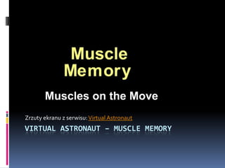 Zrzuty ekranu z serwisu: VirtualAstronaut VirtualAstronaut– musclememory 