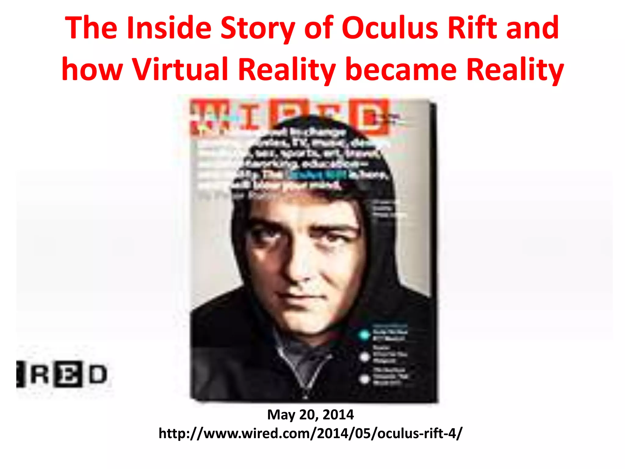 The Inside Story of Oculus Rift and
how Virtual Reality became Reality
May 20, 2014
http://www.wired.com/2014/05/oculus-rift-4/
 