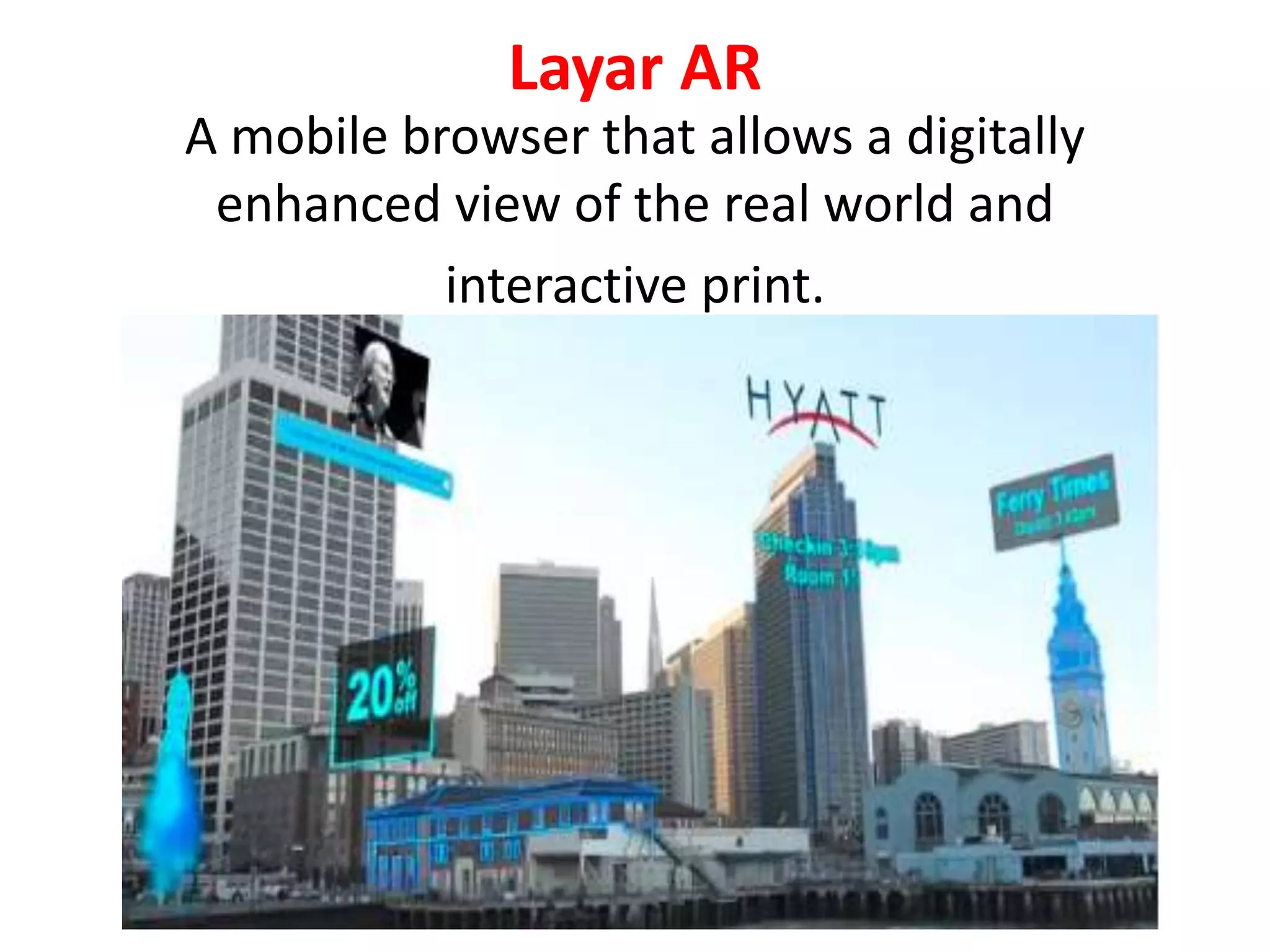 Layar AR
A mobile browser that allows a digitally
enhanced view of the real world and
interactive print.
 