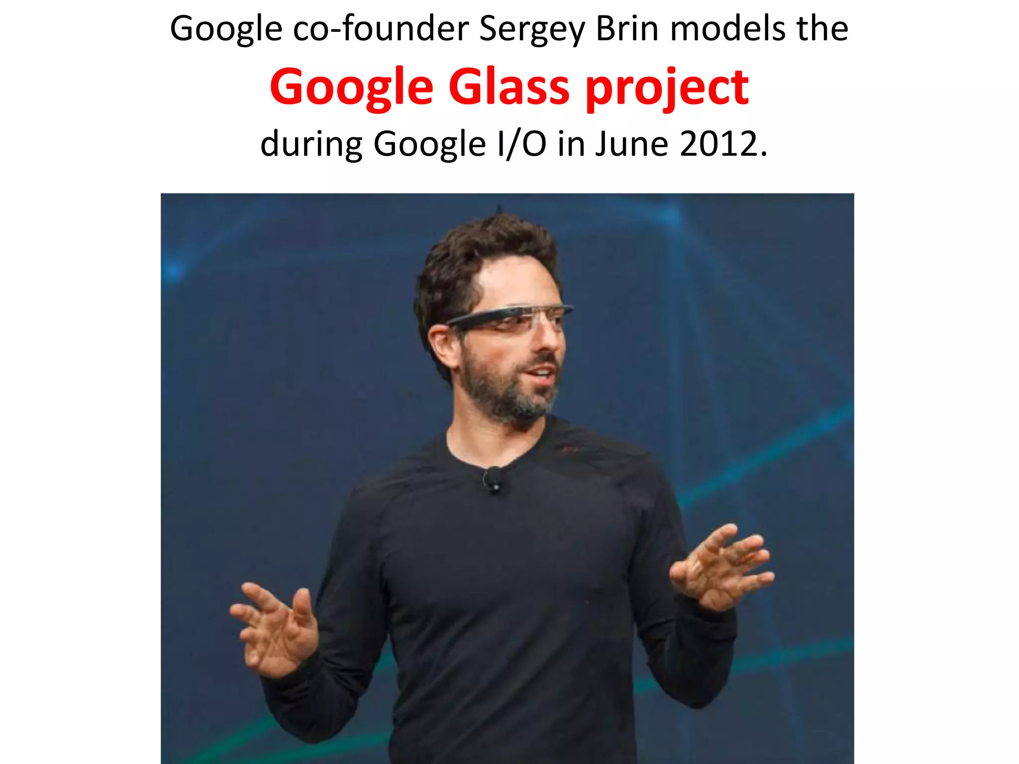 Google co-founder Sergey Brin models the
Google Glass project
during Google I/O in June 2012.
 