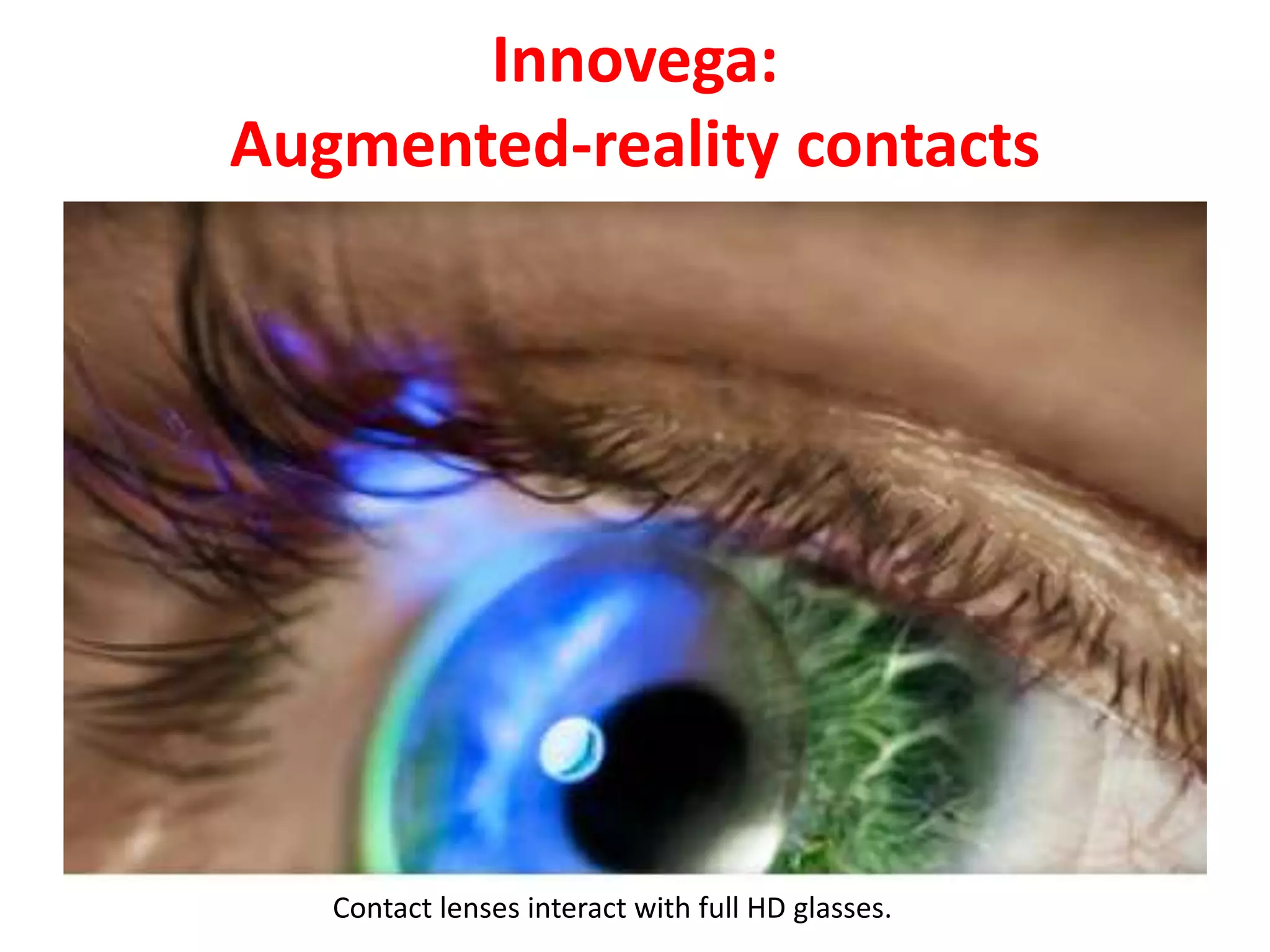 Innovega:
Augmented-reality contacts
Contact lenses interact with full HD glasses.
 