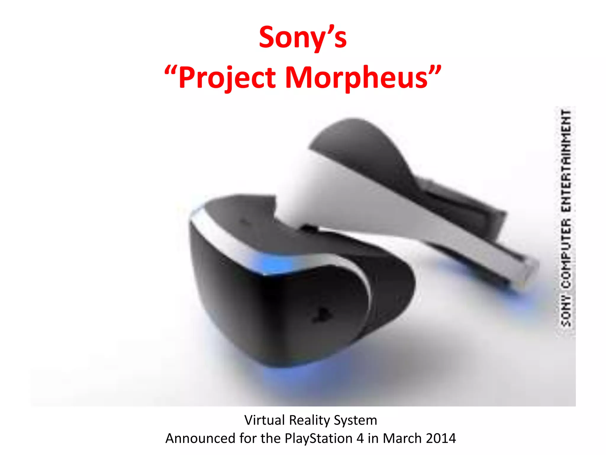 Sony’s
“Project Morpheus”
Virtual Reality System
Announced for the PlayStation 4 in March 2014
 