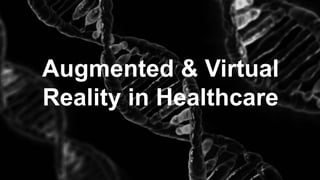 Augmented & Virtual
Reality in Healthcare
 