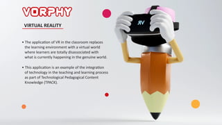VIRTUAL REALITY
• The applica on of VR in the classroom replaces
the learning environment with a virtual world
where learn...