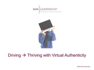 Driving  Thriving with Virtual Authenticity ©2009 AIM Leadership 