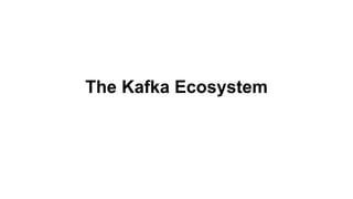 The Kafka Ecosystem
 