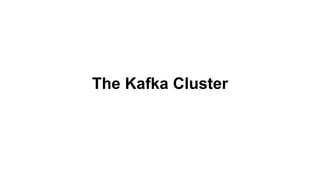 The Kafka Cluster
 