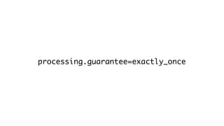 processing.guarantee=exactly_once
 