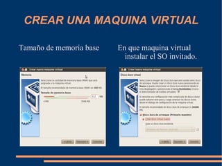CREAR UNA MAQUINA VIRTUAL Tamaño de memoria base En que maquina virtual instalar el SO invitado. 