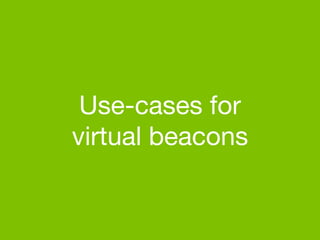 Use-cases for 
virtual beacons
 