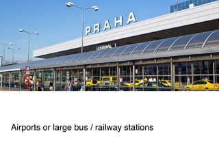 Airports or large bus / railway stations
 