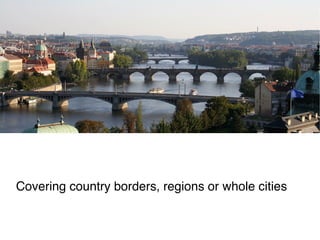 Covering country borders, regions or whole cities
 