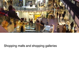 Shopping malls and shopping galleries
 