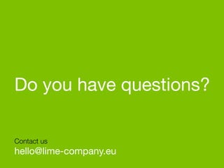 Contact us 
hello@lime-company.eu
Do you have questions?
 