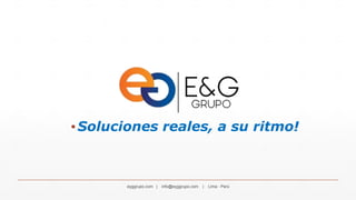 eyggrupo.com | info@eyggrupo.com | Lima - Perú
▪Soluciones reales, a su ritmo!
 