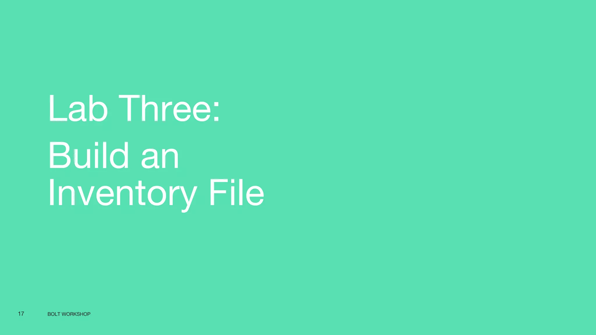BOLT WORKSHOP17
Lab Three:
Build an
Inventory File
 