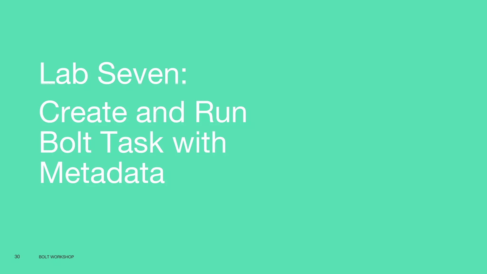 BOLT WORKSHOP30
Lab Seven:
Create and Run
Bolt Task with
Metadata
 