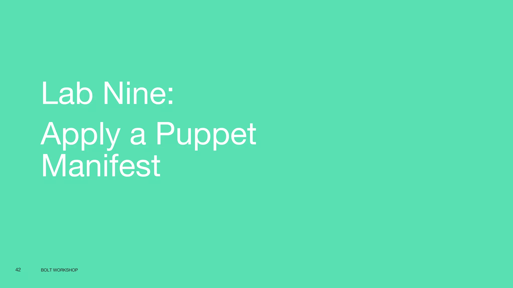 BOLT WORKSHOP42
Lab Nine:
Apply a Puppet
Manifest
 