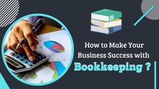 How to Make Your
Business Success with
Bookkeeping ?Bookkeeping ?
 