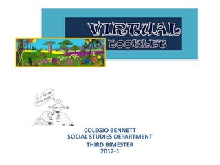 COLEGIO BENNETT
SOCIAL STUDIES DEPARTMENT
      THIRD BIMESTER
          2012-1
 