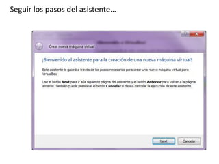 Seguir los pasos del asistente…
 