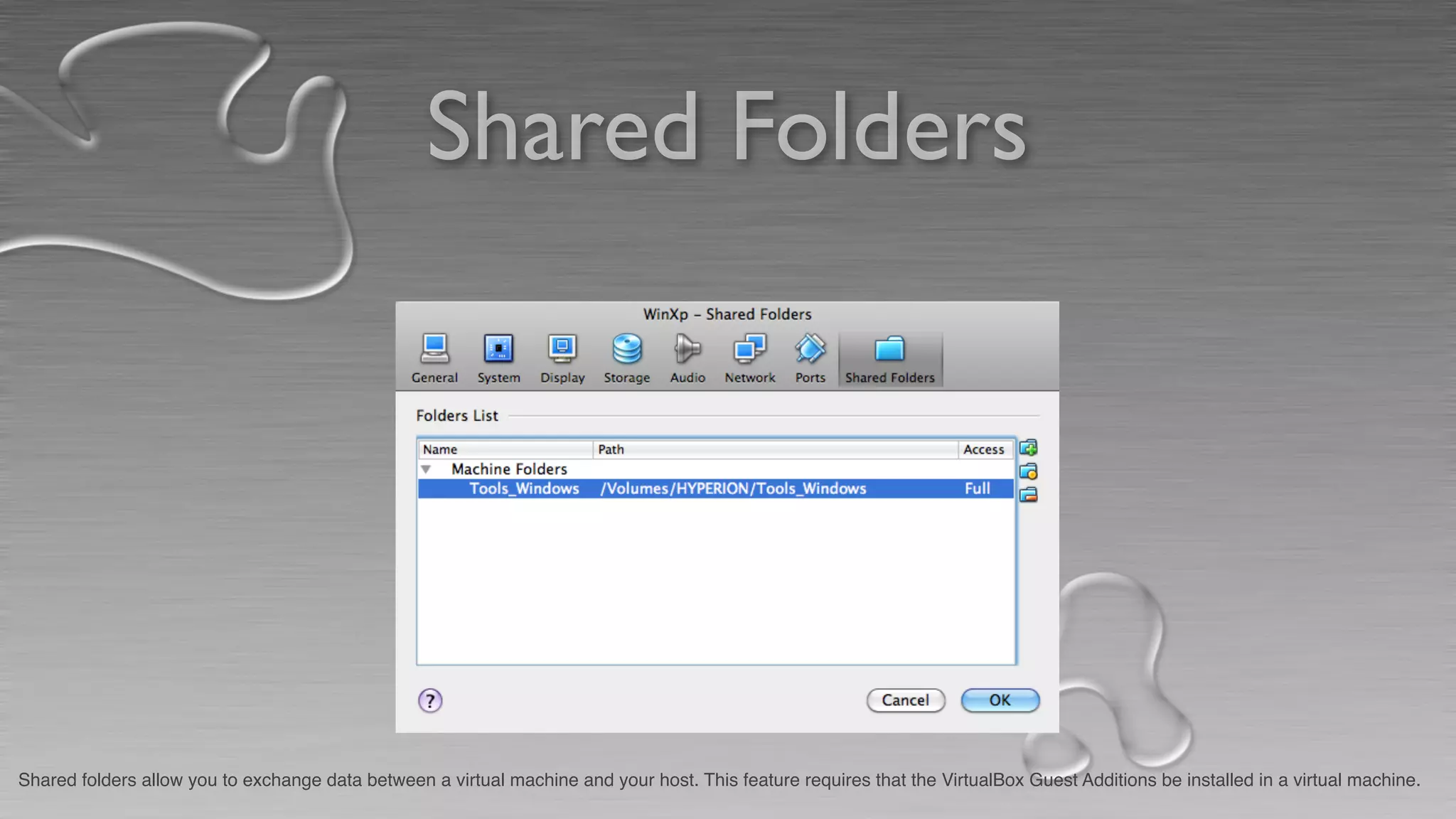 Shared Folders
Shared folders allow you to exchange data between a virtual machine and your host. This feature requires that the VirtualBox Guest Additions be installed in a virtual machine.