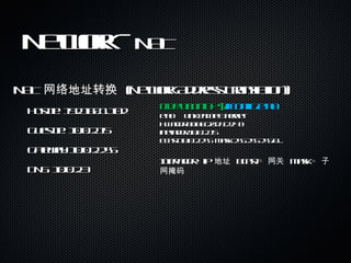 Network -  NAT NAT  网络地址转换  (Network Address Translation)  Host IP: 192.168.1.102 Guest IP: 10.0.2.15 Gateway: 10.0.2.255 DNS: 10.0.2.3 cfd@ubuntu:~$   ifconfig eth0 eth0  Link encap:Ethernet  HWaddr 08:00:27:da:22:43  inet addr:10.0.2.15  Bcast:10.0.2.255  Mask:255.255.255.0… Inter addr = ip  地址  bcast =  网关  mask =  子网掩码 