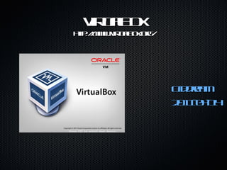VirtualBox http://www.virtualbox.org/ ,[object Object],[object Object]