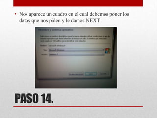 • Nos aparece un cuadro en el cual debemos poner los
datos que nos piden y le damos NEXT

PASO 14.

 