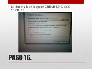• Le damos clic en la opción CREAR UN DISCO
VIRTUAL

PASO 16.

 