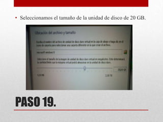 • Seleccionamos el tamaño de la unidad de disco de 20 GB.

PASO 19.

 