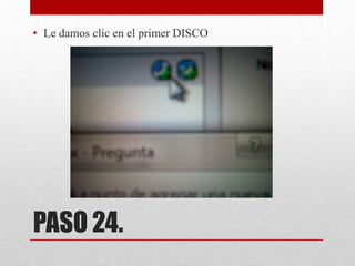 • Le damos clic en el primer DISCO

PASO 24.

 