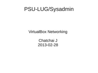 PSU-LUG/Sysadmin



 VirtualBox Networking

      Chatchai J
      2013-02-28
 