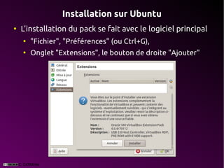 Installation sur Ubuntu
●
    L'installation du pack se fait avec le logiciel principal
    ●
        "Fichier", "Préférences" (ou Ctrl+G),
    ●
        Onglet "Extensions", le bouton de droite "Ajouter"
 