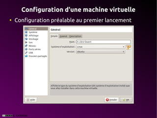 Configuration d'une machine virtuelle
●
    Configuration préalable au premier lancement
 