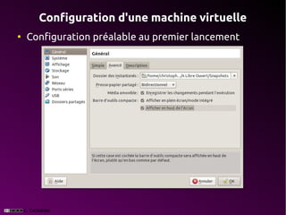 Configuration d'une machine virtuelle
●
    Configuration préalable au premier lancement
 
