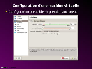 Configuration d'une machine virtuelle
●
    Configuration préalable au premier lancement
 
