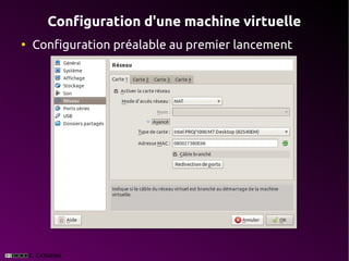 Configuration d'une machine virtuelle
●
    Configuration préalable au premier lancement
 