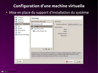Configuration d'une machine virtuelle
●
    Mise en place du support d'installation du système
 